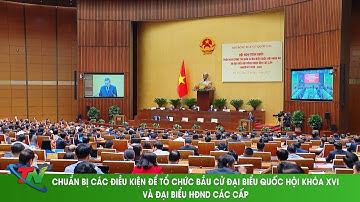CHUẨN BỊ CÁC ĐIỀU KIỆN ĐỂ TỔ CHỨC BẦU CỬ ĐẠI BIỂU QUỐC HỘI KHÓA XVI