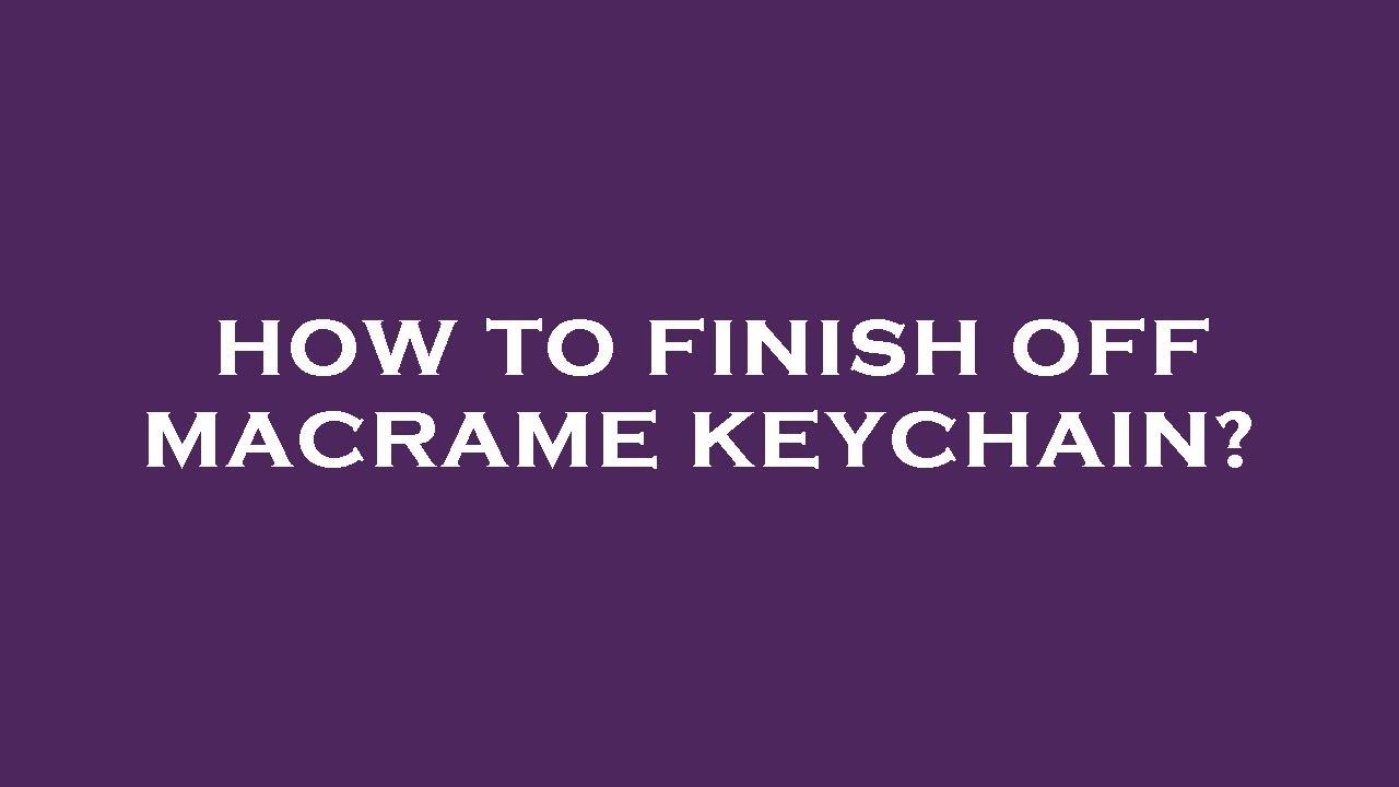 How To Finish Off Macrame Keychain YouTube how-to-finish-off-macrame-keychain-youtube
