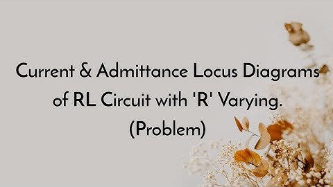 Current & Admittance Locus Diagrams (Problem-1)