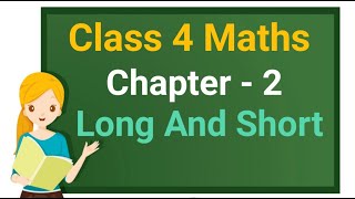 Class 4 Maths Chapter 2 'Long And Short' (full chapter) cbse ncert
