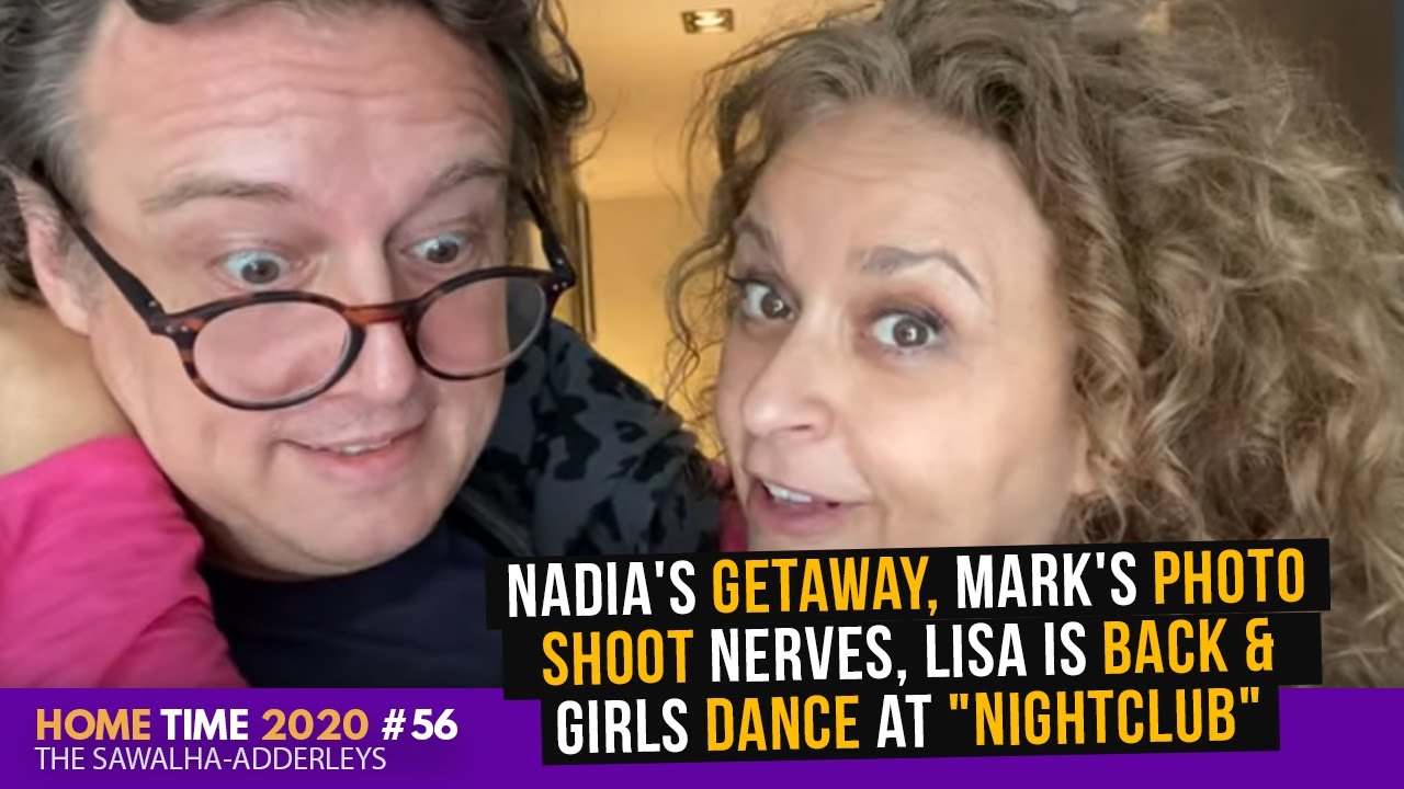 HOME TIME 56 Nadia's GETAWAY, Mark's PHOTO SHOOT Nerves, Lisa is BACK & Girls DANCE At 