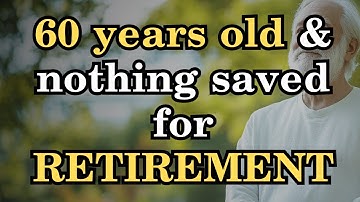 60 Years Old and Nothing Saved for Retirement - Top 12 Recommendations