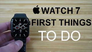 Apple Watch Series 7 - First Things To Do