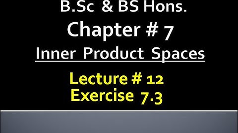 MATHS BSc & BS(HONs) CHAPTER 7 ( INNER PRODUCT SPACES ).METHEMATICAL METHODS .   LECTURE 12