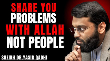 SHARE YOU PROBLEMS WITH ALLAH NOT PEOPLE THE MOST POWERFULL SPEECH BY | YASIR QADHI....