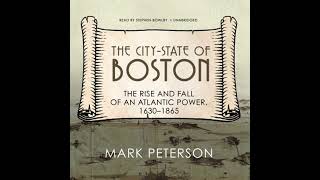 City-State of Boston: The Rise and Fall of an Atlantic Power, 1630–1865 - Mark Peterson