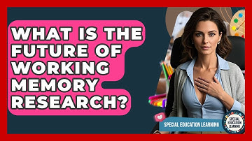 What Is The Future Of Working Memory Research? - Special Education Learning
