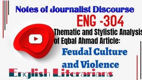 Feudal Culture and Violence|Eqbal Ahmad| Analysis Notes ENG-304 Journalistic Discourse #pu