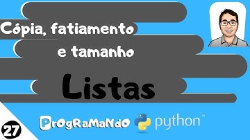 Cópia, fatiamento e tamanho - Listas: PrOgRaMaNdO Python #27