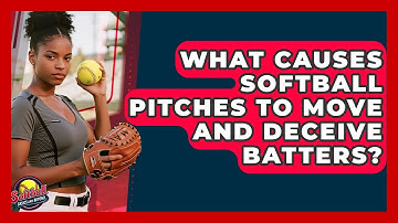 What Causes Softball Pitches To Move And Deceive Batters? - Softball Basics and Beyond