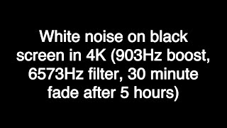 White noise on black screen in 4K (903Hz boost, 6573Hz filter, 30 minute fade after 5 hours)