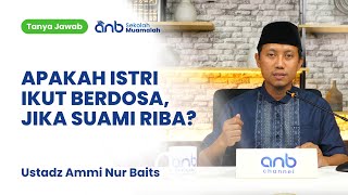 QnA SMA - Apakah Istri Ikut Berdosa, Jika Suami Riba? - Ustadz Ammi Nur Baits