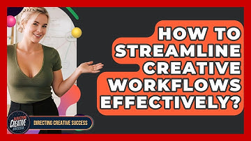 How To Streamline Creative Workflows Effectively? - Directing Creative Success