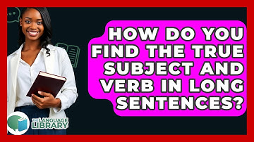 How Do You Find The True Subject And Verb In Long Sentences? - The Language Library
