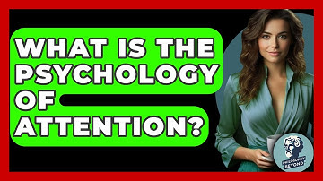 What Is The Psychology Of Attention? - Philosophy Beyond