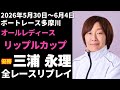 【三浦永理】多摩川オールレディース リップルカップ 全レースリプレイ【ボートレース】