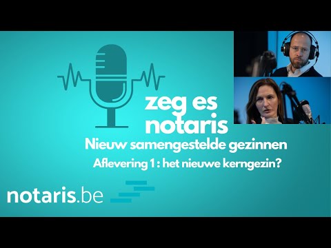 Podcast Zeg es notaris: nieuw samengestelde gezinnen - #1 Het nieuwe kerngezin?