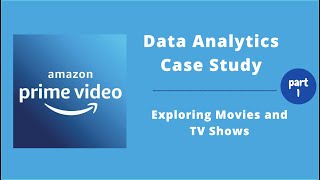 Amazon Prime Data Analytics Case Study for Exploring Movies and TV Shows - Part 1
