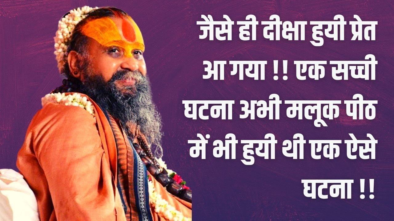 जैसे ही दीक्षा हुयी प्रेत आ गया !! एक सच्ची घटना अभी मलूक पीठ में भी हुयी थी एक ऐसे घटना !!