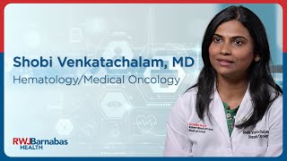 Meet RWJBarnabas Health Medical Group provider, Shobi Venkatachalam, MD, Hematology/Medical Oncology