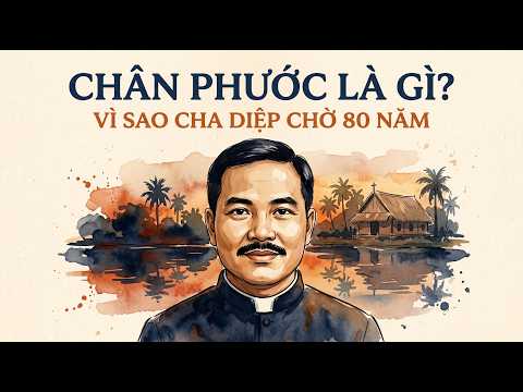 Chân Phước Là Gì? Vì Sao Cha Diệp Chờ 80 Năm (Giải Thích Chi Tiết)
