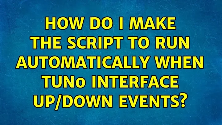 Ubuntu: How do I make the script to run automatically when tun0 interface up/down events?