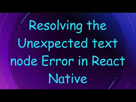 Resolving the Unexpected text node Error in React Native