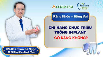 Chi hàng chục triệu trồng Implant - Có đáng không? | BS.CK1 Phan Bá Ngọc
