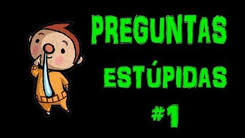 1.- PREGUNTAS ESTÚPIDAS