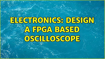Electronics: Design a FPGA based Oscilloscope (3 Solutions!!)