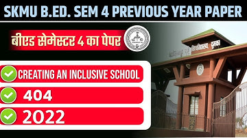 SKMU B.ED. SEM 4 PREVIOUS YEAR PAPER 2022 |  SKMU B.ED. SEM 4 PAPER 404 CREATING AN INCLUSIVE SCHOOL