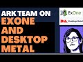 ARK Team Commentary on Exone Stock (NASDAQ: XONE) and Desktop Metal (NYSE: DM) Stock