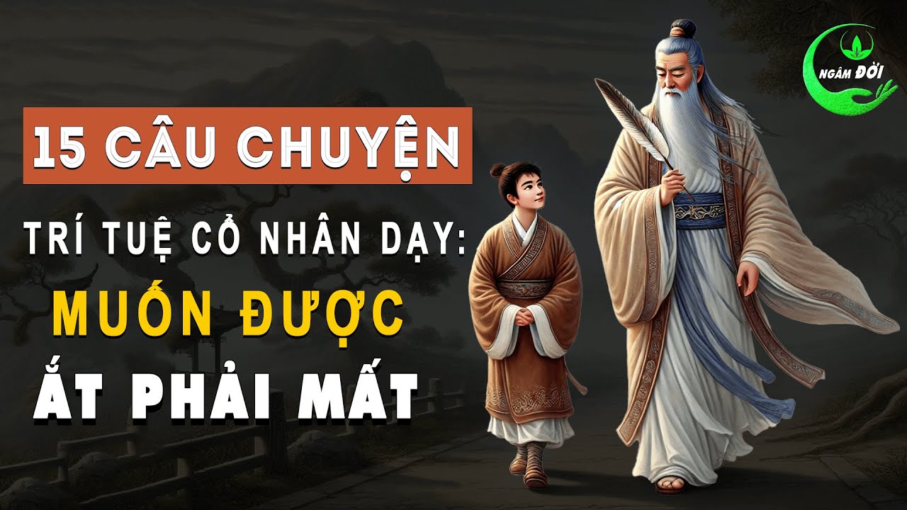 15 Câu Chuyện Trí Tuệ Cổ Nhân Dạy: Muốn Được Ắt Phải Mất | Triết Lý ...