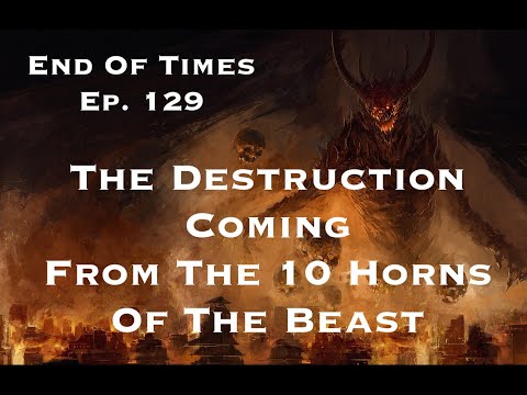 The Destruction To Expect From The 10 Horns Of The Beast : End Of Times Ep. 129