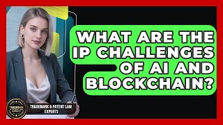 What Are The IP Challenges Of AI And Blockchain? - Trademark and Patent Law Experts