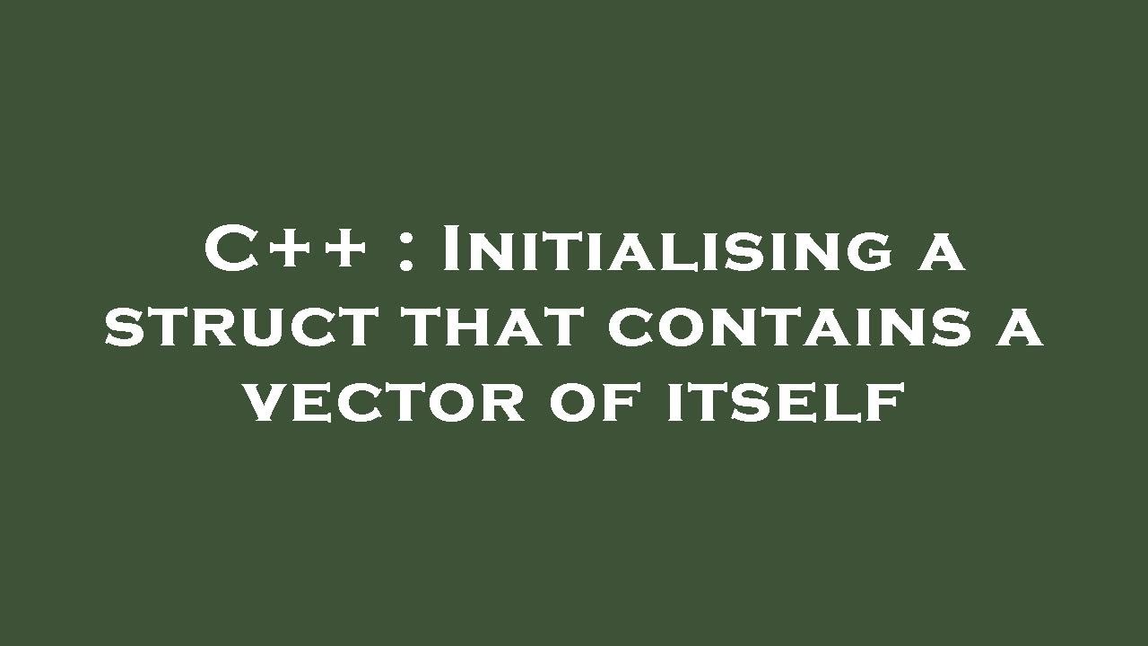 C++ : Initialising a struct that contains a vector of itself - YouTube