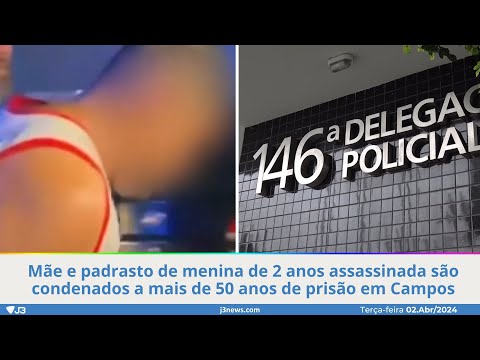 Mãe e padrasto de menina de 2 anos assassinada são condenados a mais de 50 anos de prisão em Campos