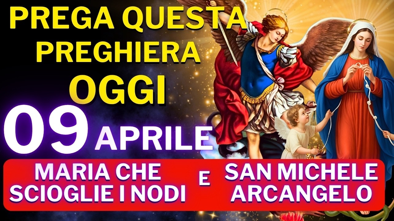 PREGHIERA A MARIA CHE SCIOGLIE I NODI E SAN MICHELE ARCANGELO – RICEVI LA TUA GRAZIA OGGI