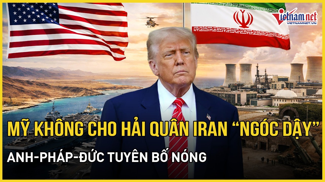 Mỹ quyết đánh chìm không cho hải quân Iran “ngóc dậy”, Anh-Pháp-Đức tuyên bố sát cánh với Washington