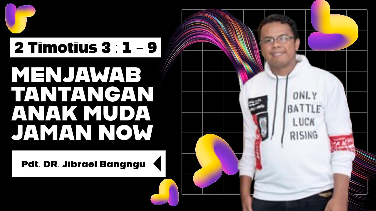 MENJAWAB TANTANGAN ANAK MUDA JAMAN NOW ( 2 Timotius 3 : 1 - 9 ) - Pdt. DR. Jibrael Bangngu