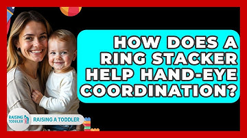 How Does A Ring Stacker Help Hand-Eye Coordination? - Raising A Toddler