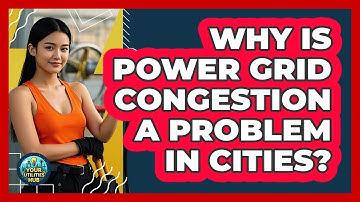 Why Is Power Grid Congestion A Problem In Cities? - Your Utilities Hub