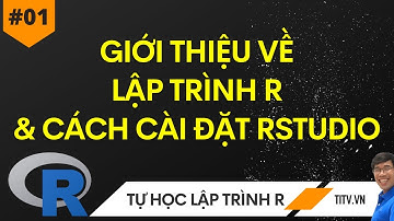 R 01. Giới thiệu về Lập trình R và cách cài đặt RStudio