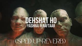 DEHSHAT HO - RAFTAAR X YASHRAJ - (SPED UP + REVERB)