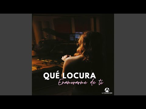 Qué locura enamorarme de ti