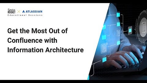 Get the Most Out of Confluence with Information Architecture | Educational Sessions by ServiceRocket