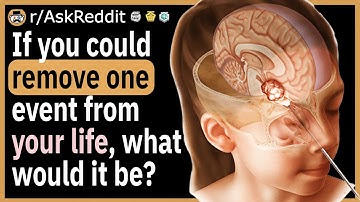 If you could remove one event from your life, what would it be?