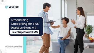 Streamlining Onboarding for a US Logistics Giant with Levelup Cloud LMS
