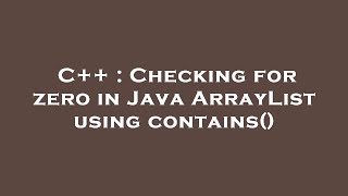 C++ : Checking for zero in Java ArrayList using contains()