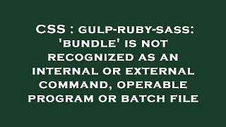 CSS : gulp-ruby-sass: 'bundle' is not recognized as an internal or external command, operable progra Profile
